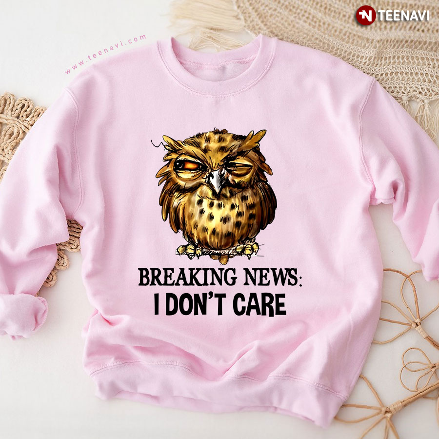 Breaking News: I Don't Care Owl Lover Sweatshirt