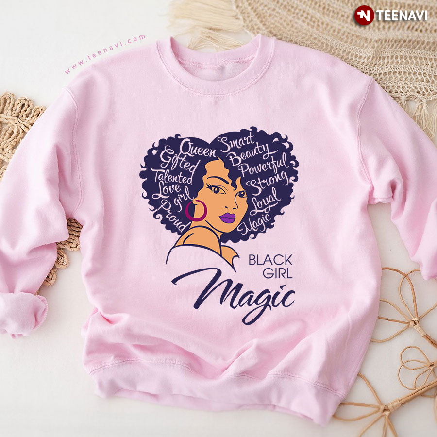 Black Girl Magic Queen Gifted Talented Love Girl Proud Smart Beauty Powerful Strong Loyal Magic Sweatshirt