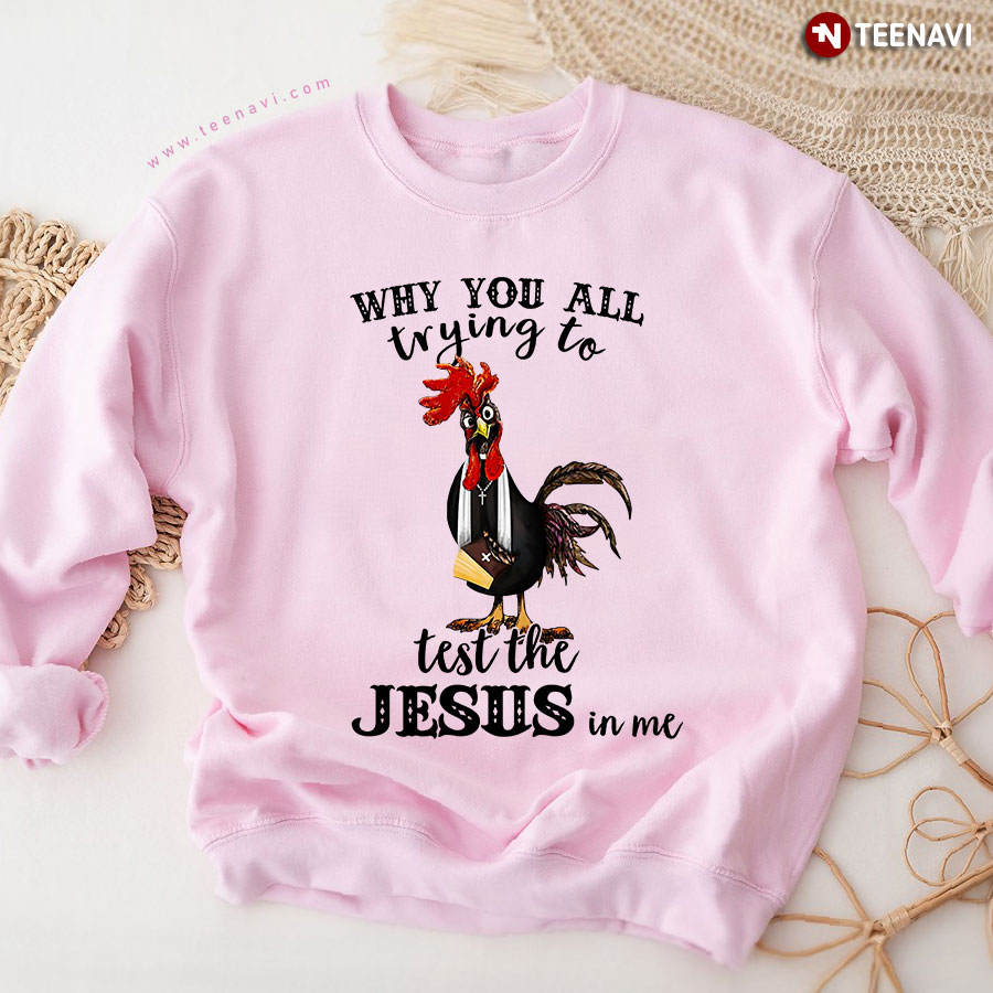 Why You All Trying To Test The Jesus In Me Rooster With Bible Book Sweatshirt