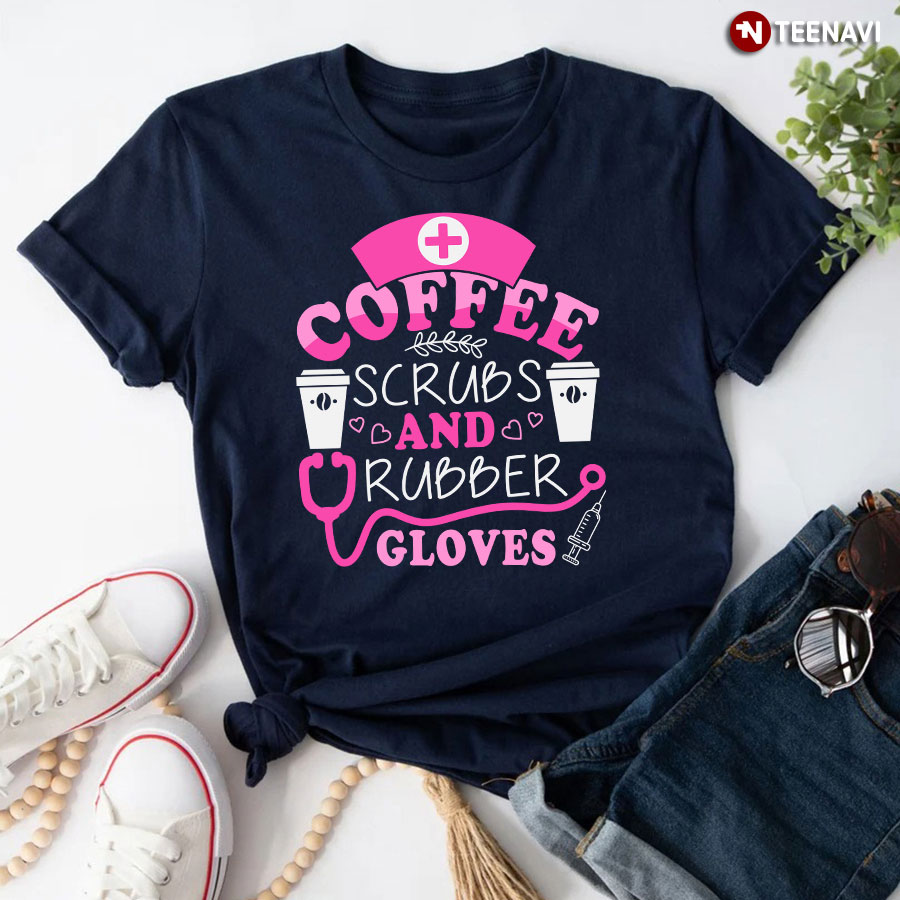 Coffee Scrubs And Rubber Gloves Nurse Stethoscope Syringe T-Shirt