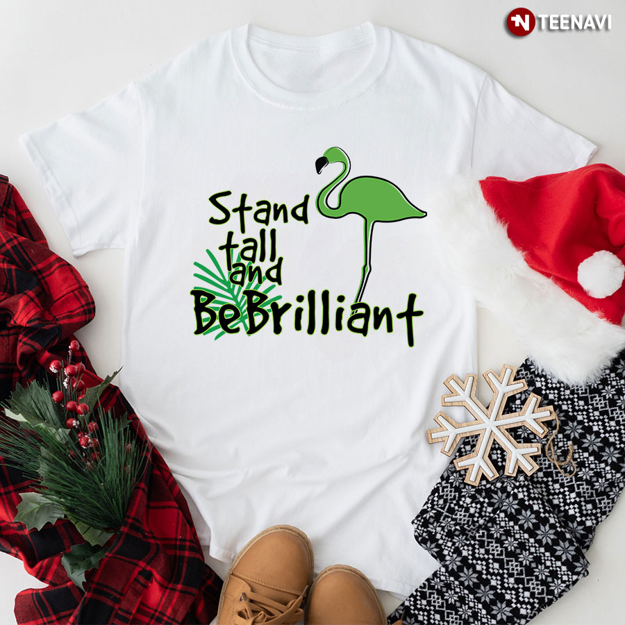 Stand Tall And Be Brilliant Flamingo T-Shirt - Unisex Tee