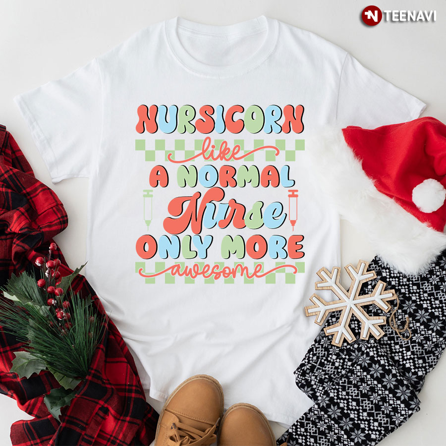 Nursicorn Like A Normal Nurse Only More Awesome T-Shirt