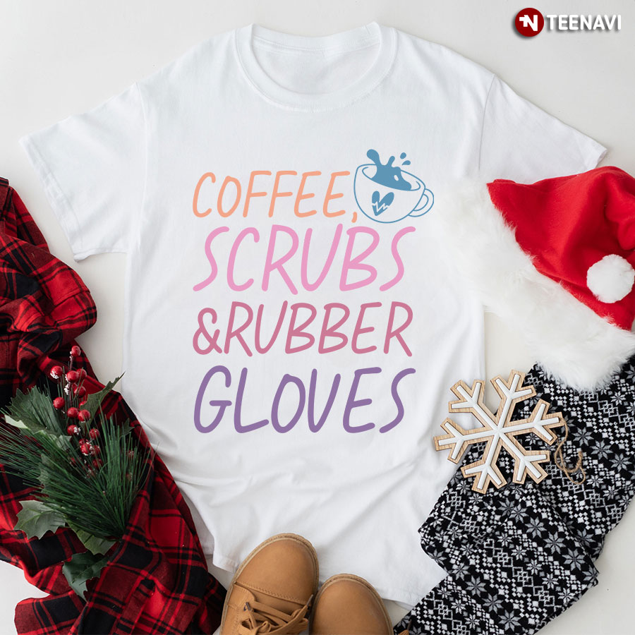 Coffee Scrubs & Rubber Gloves Nurse T-Shirt