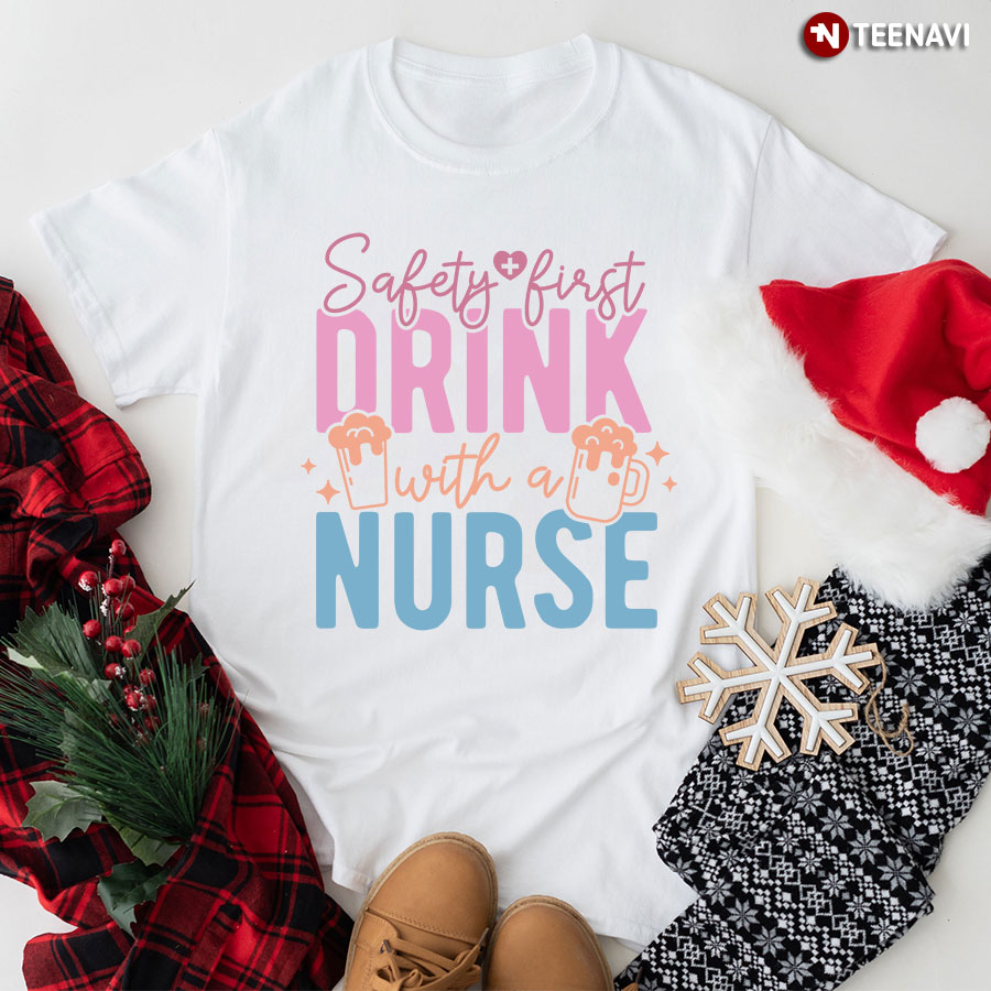 Safety First Drink With A Nurse Funny Beer T-Shirt