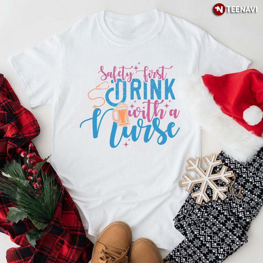 Safety First Drink With A Nurse Beer T-Shirt