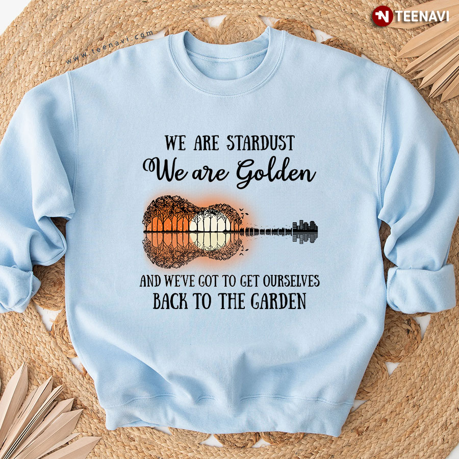 We Are Stardust We Are Golden And We're Got To Get Ourselves Back To The Garden Guitar Water Reflection Sweatshirt