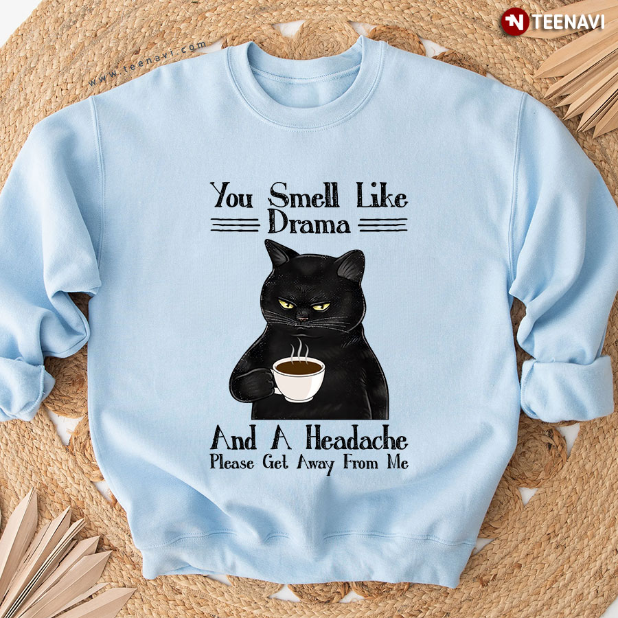 You Smell Like Drama And A Headache Please Get Away From Me Black Cat Sweatshirt