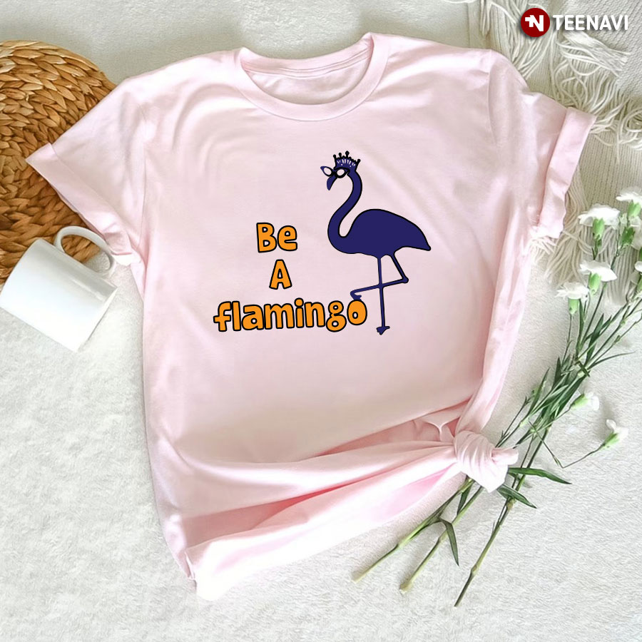Be A Flamingo Lovely Flamingo With Crown T-Shirt