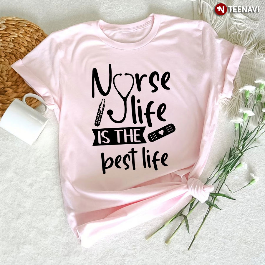 Nurse Life Is The Best Life T-Shirt