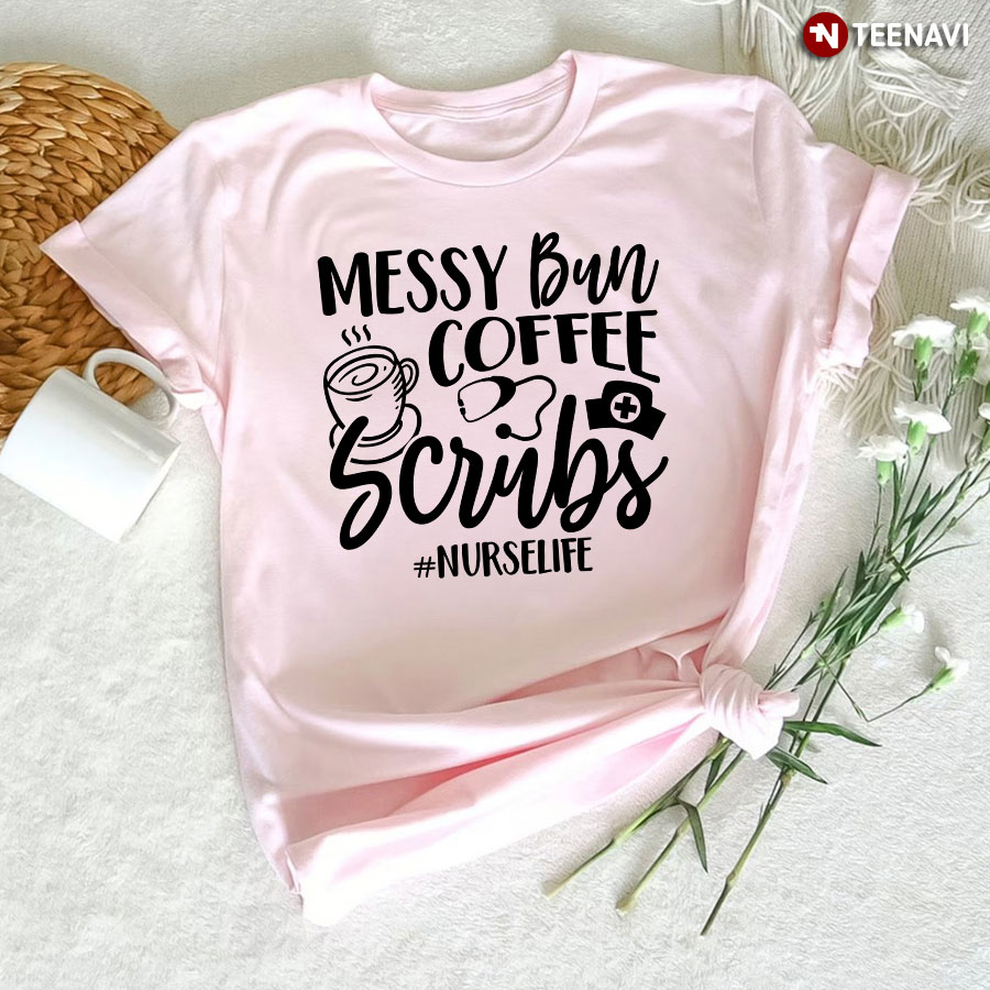 Messy Bun Coffee Scrubs Nurse Life T-Shirt