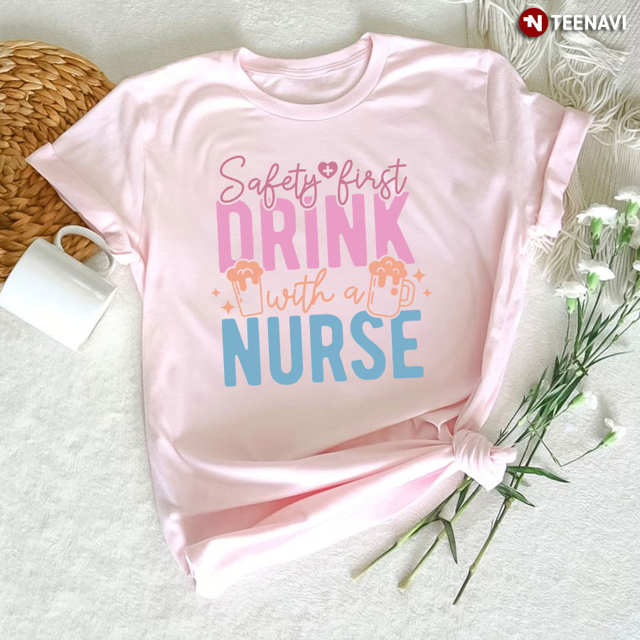 Safety First Drink With A Nurse Funny Beer T-Shirt