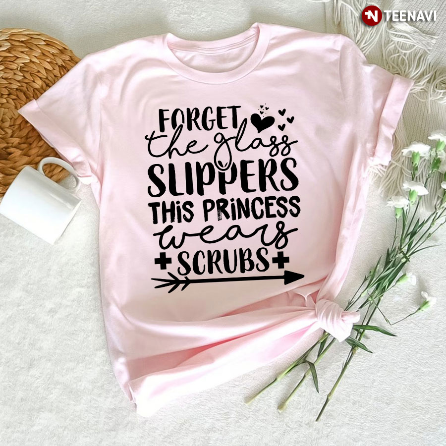Forget The Glass Slippers This Princess Wears Scrubs Heart Nurse T-Shirt
