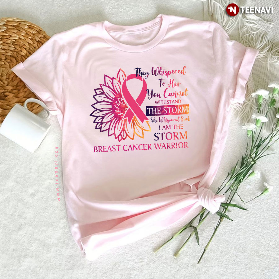 They Whispered To Her You Can't Withstand The Storm She Whispered Back I Am The Storm Breast Cancer Warrior T-Shirt