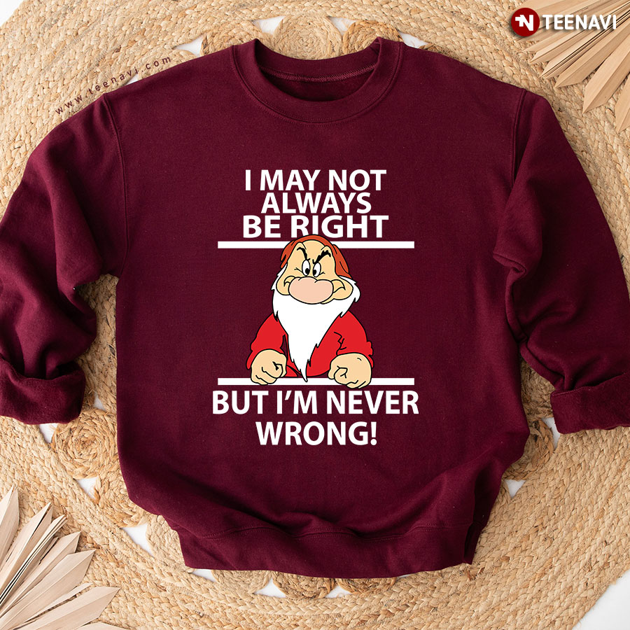 I May Not Always Be Right But I'm Never Wrong! Christmas Dwarf Sweatshirt