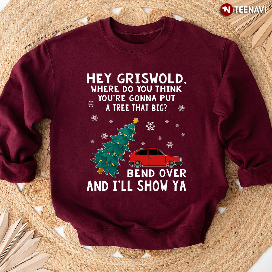 Hey Griswold Where Do You Think You’re Gonna Put A Tree That Big? Christmas Sweatshirt