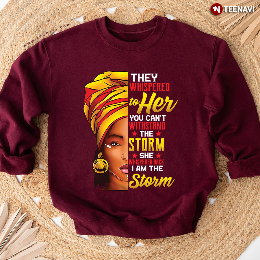 They Whispered To Her You Can't Withstand The Storm African Woman Sweatshirt