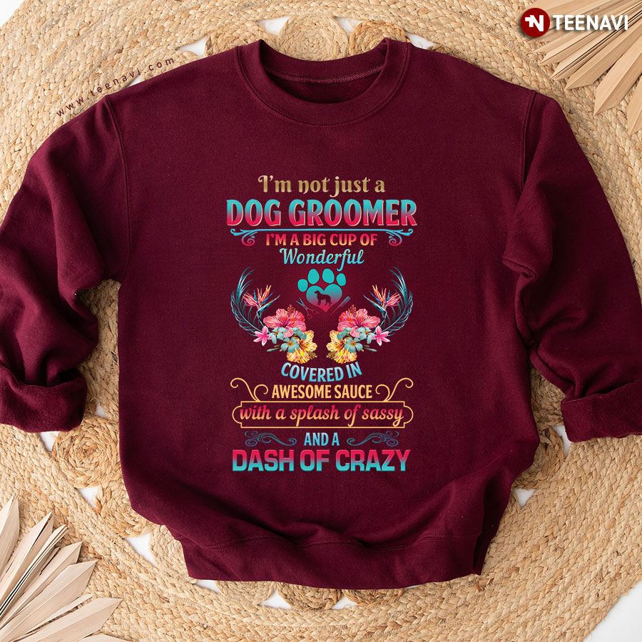 I'm Not Just A Dog Groomer I'm A Big Cup Of Wonderful Sweatshirt - Floral
