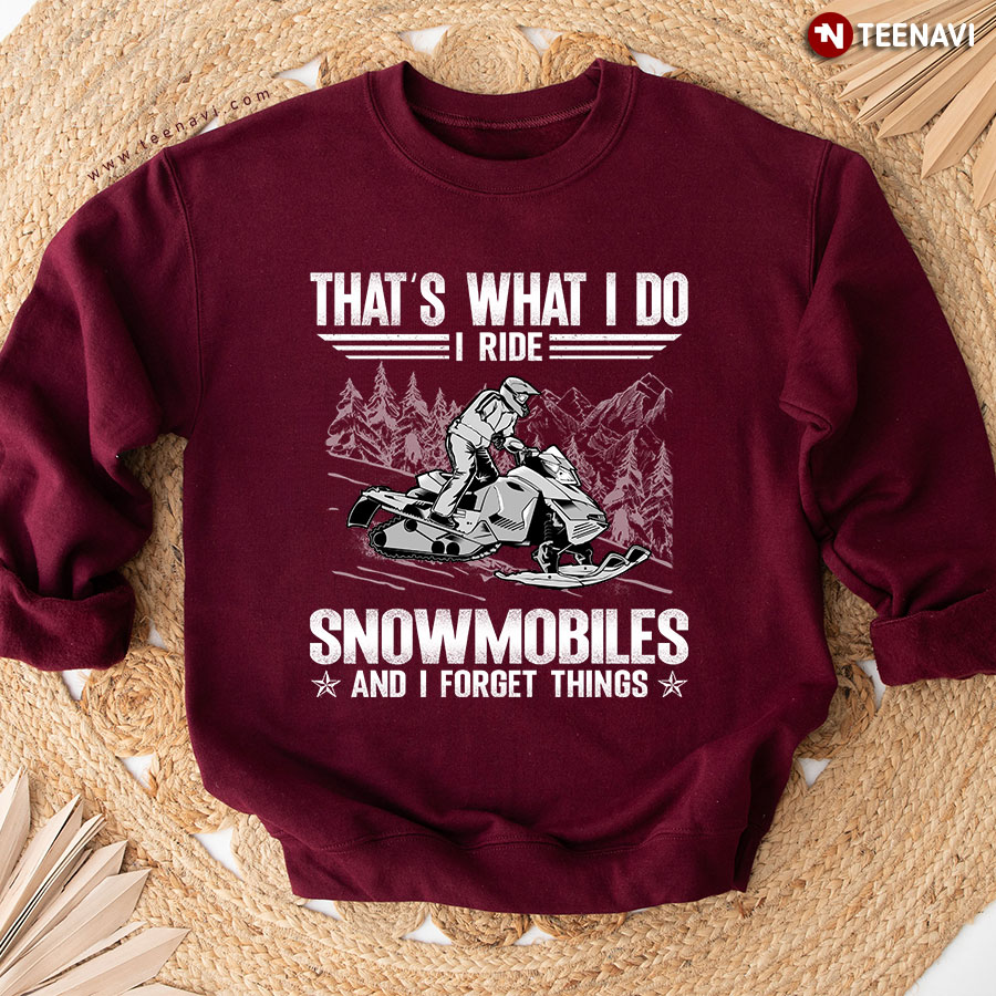 That's What I Do I Ride Snowmobiles And I Forget Things Snowmobiler Sweatshirt