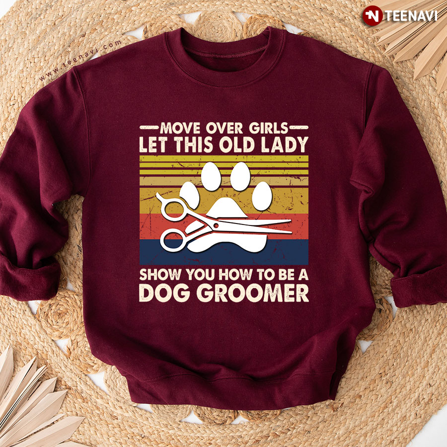 Move Over Girls Let This Old Lady Show You How To Be A Dog Groomer Vintage Sweatshirt