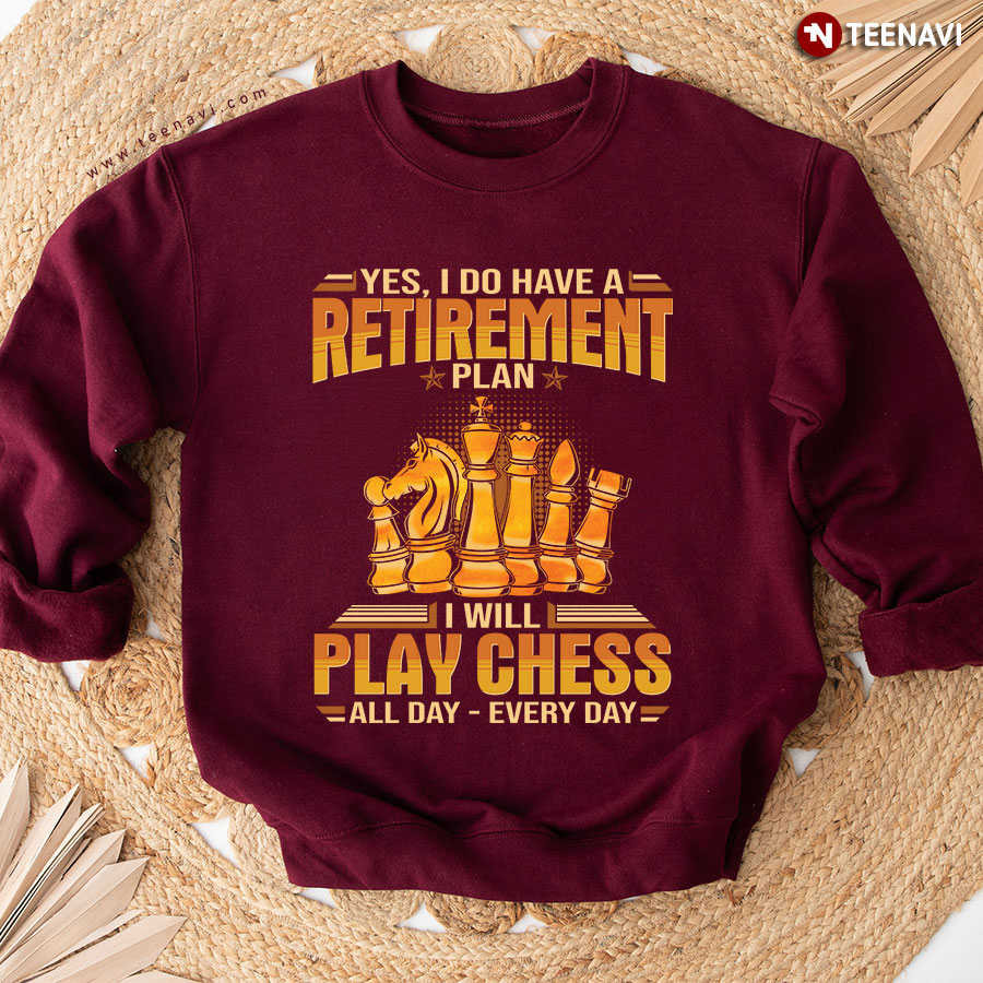 Yes I Do Have A Retirement Plan I Will Play Chess All Day Every Day Chess Player Sweatshirt