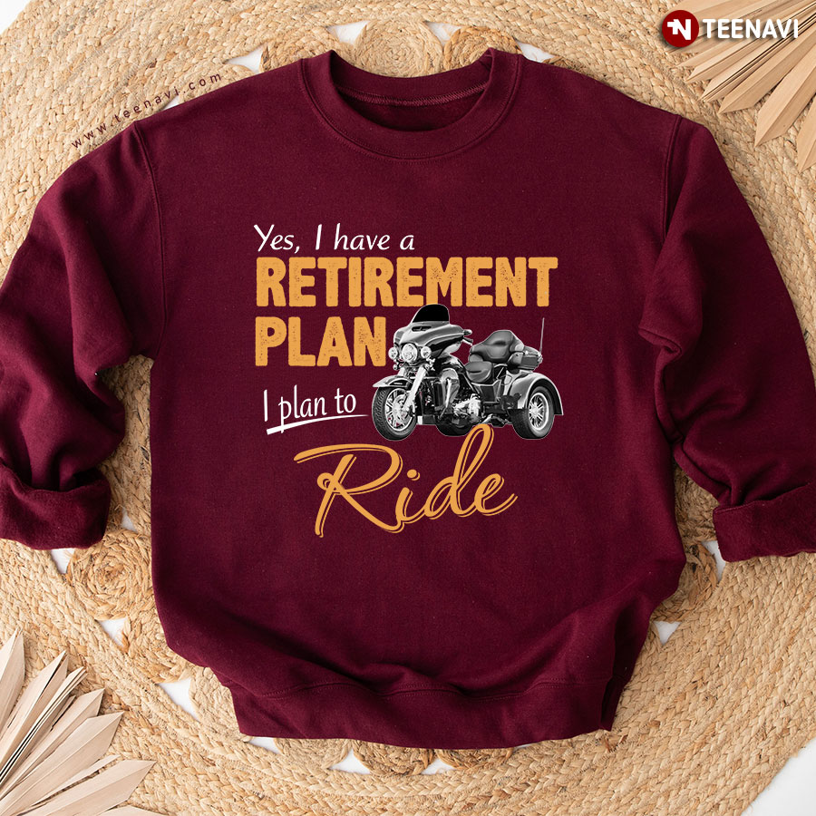 Yes I Have A Retirement Plan I Plan To Ride Motorcycle Sweatshirt