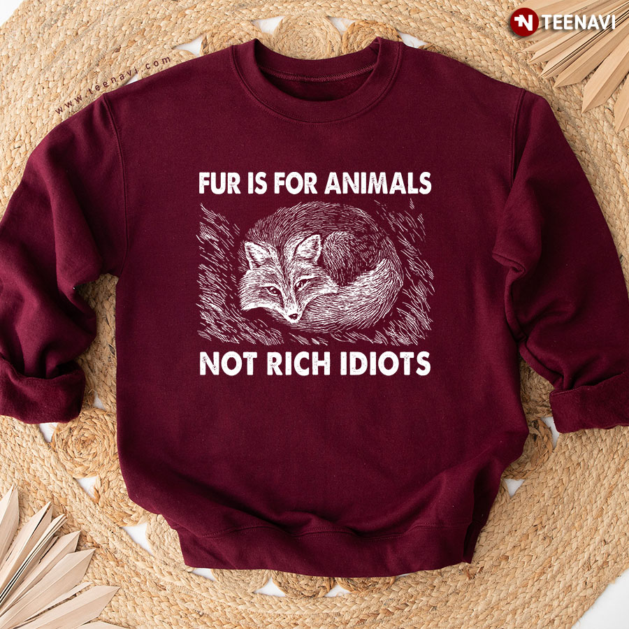 Fur Is For Animals Not Rich Idiots Fox Anti Animal Cruelty Sweatshirt