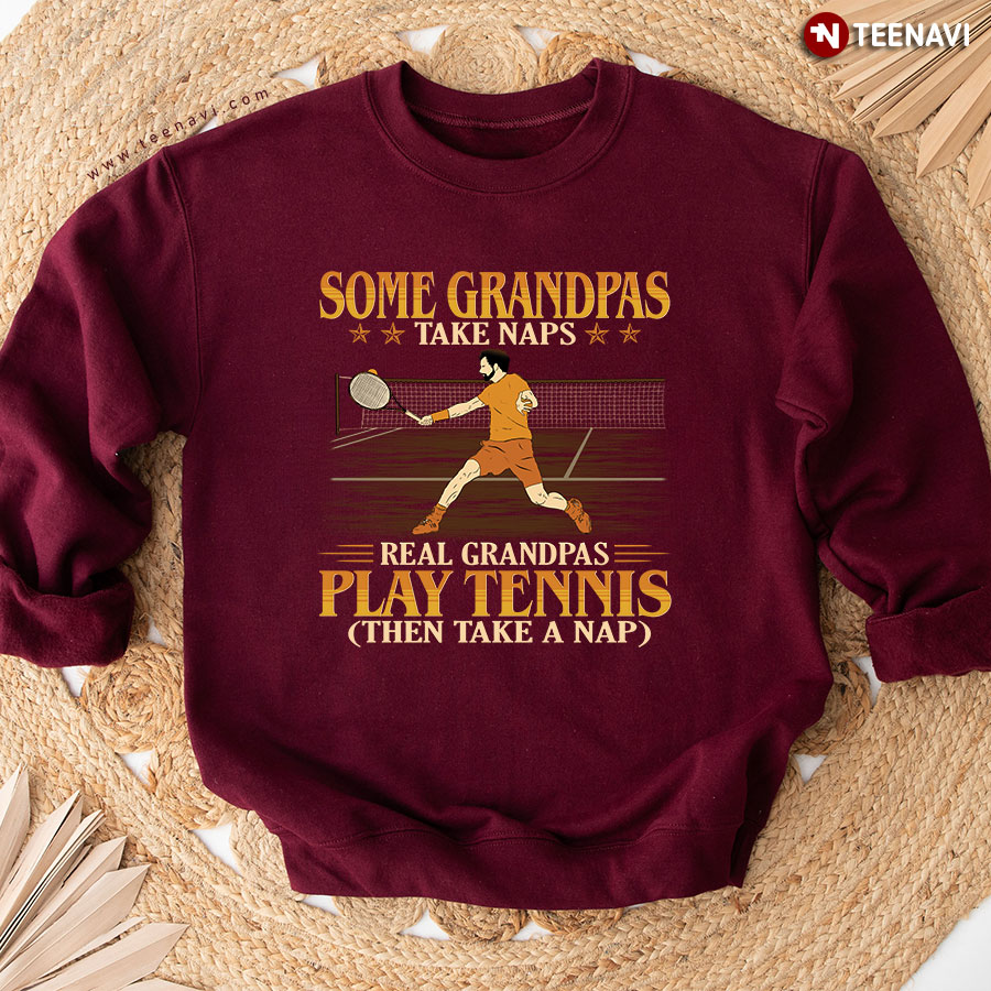Some Grandpas Take Naps Real Grandpas Play Tennis Then Take A Nap Sweatshirt