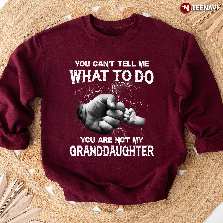 You Can't Tell Me What To Do You're Not My Granddaughter Hand Touch Sweatshirt