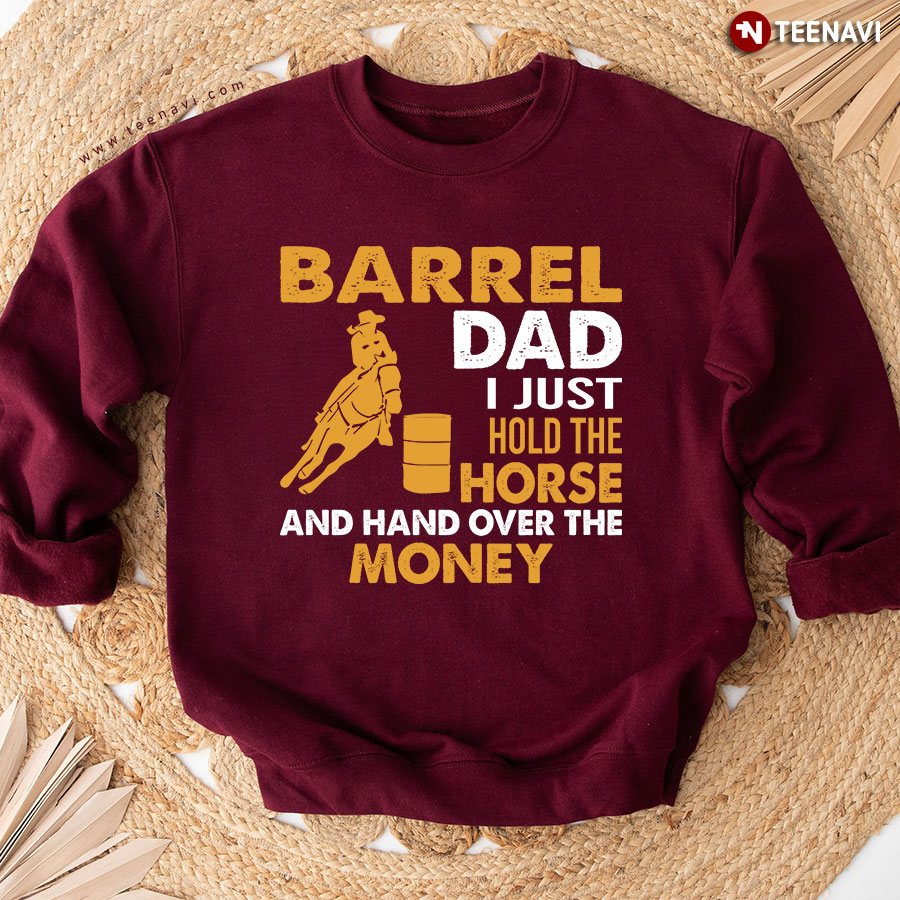 Barrel Dad I Just Hold The Horse And Hand Over The Money Sweatshirt