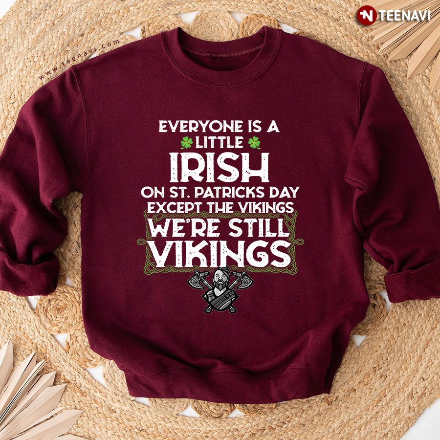 Everyone Is A Little Irish On St. Patricks Day Except The Vikings We're Still Vikings Sweatshirt