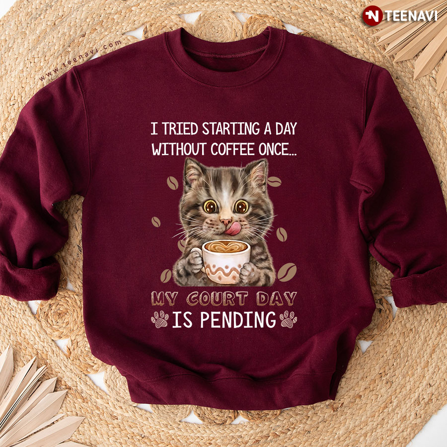 I Tried Starting A Day Without Coffee Once My Court Day Is Pending Cat Lover Sweatshirt