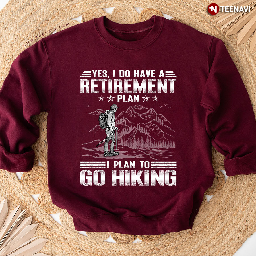 Yes I Do Have A Retirement Plan I Plan To Go Hiking Sweatshirt
