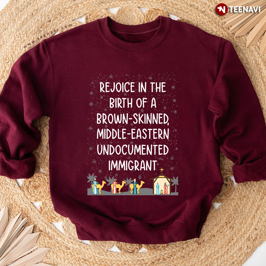 Rejoice In The Birth Of Brown-Skinned Middle-Eastern Undocumented Immigrant Christmas Sweatshirt