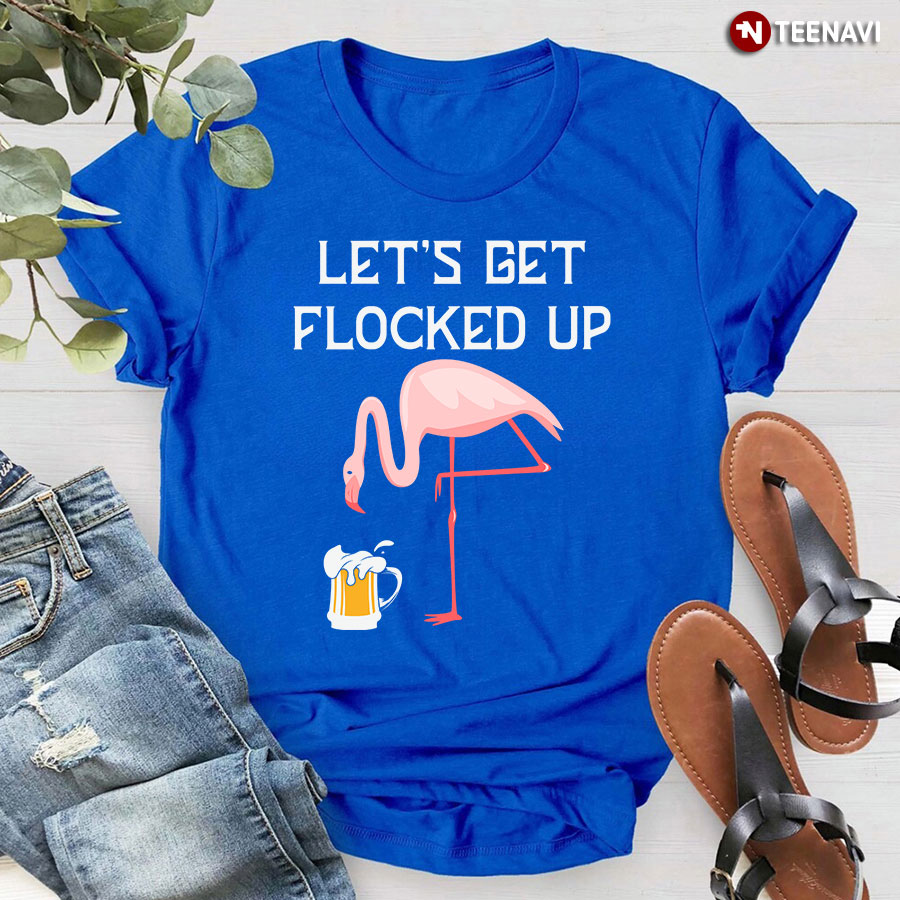 Let's Get Flocked Up Beer Pink Flamingo T-Shirt