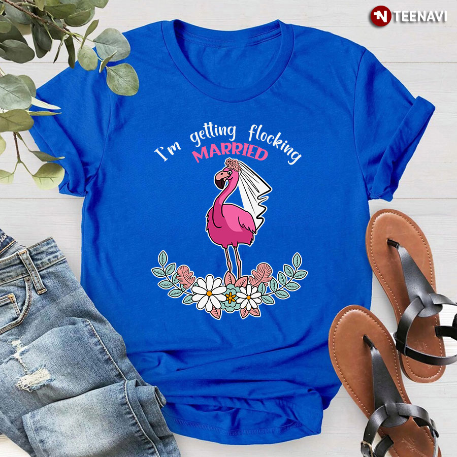 I'm Getting Flocking Married Flower Pink Flamingo Bride T-Shirt