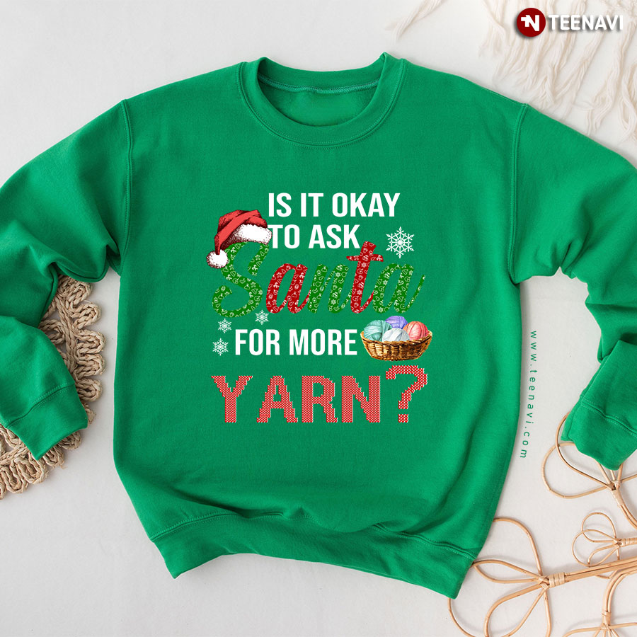 Is It Okay To Ask Santa For More Yarn? Christmas Sweatshirt