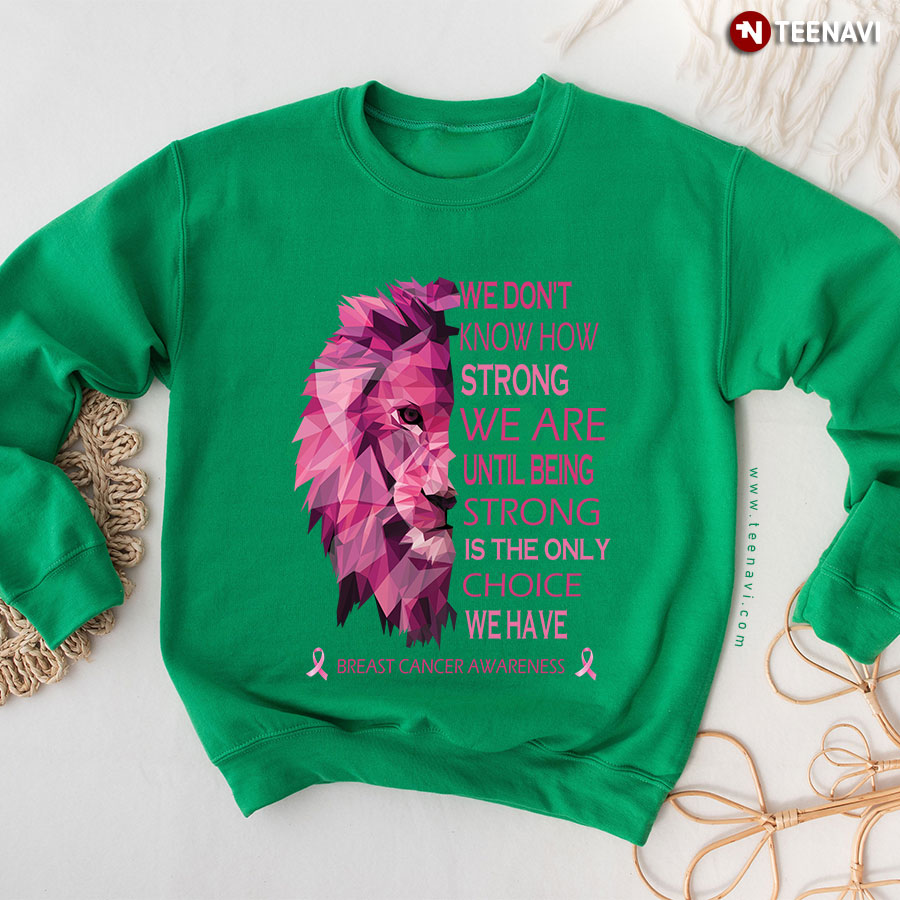 We Don't Know How Strong We Are Until Being Strong Lion Breast Cancer Awareness Sweatshirt