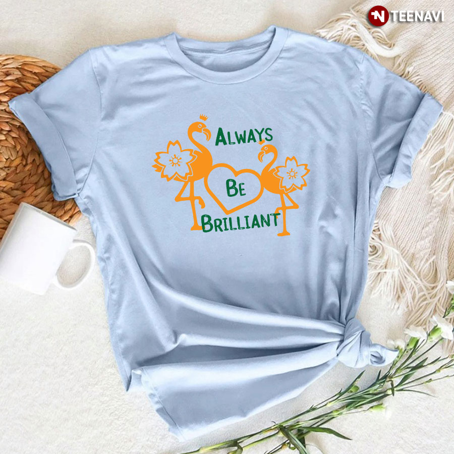 Always Be Brilliant Flamingo With Flowers T-Shirt