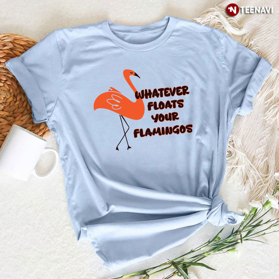 Whatever Floats Your Flamingos T-Shirt - Unisex Tee