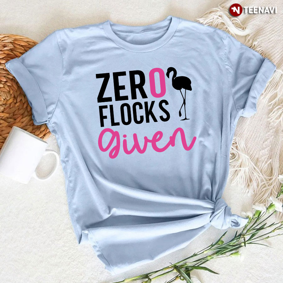 Zero Flocks Given Flamingo Lover T-Shirt