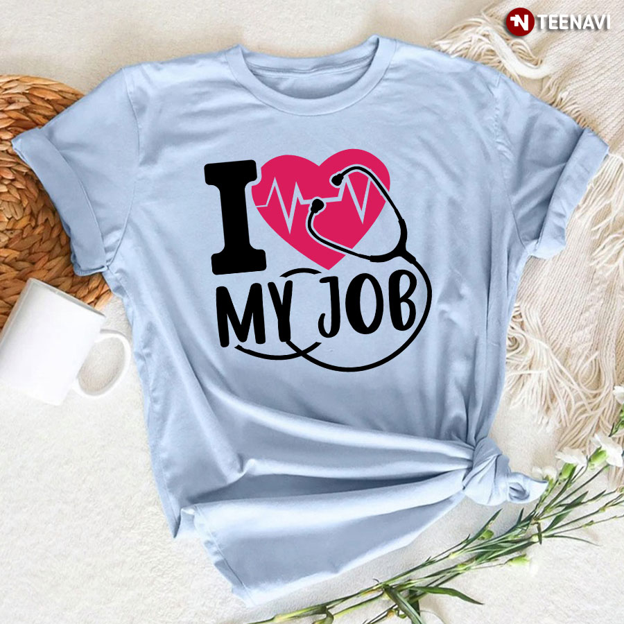 I Love My Job Nurse Heart Stethoscope T-Shirt
