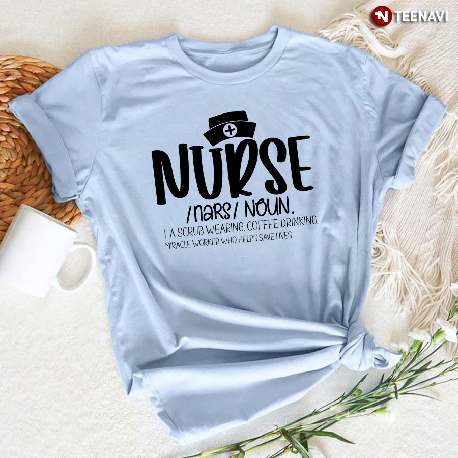 Nurse A Scrub Wearing Coffee Drinking Miracle Worker Who Helps Save Lives T-Shirt