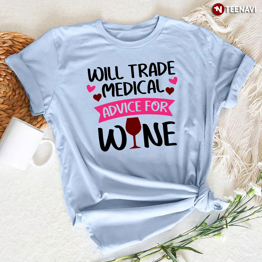 Will Trade Medical Advice For Wine Nurse T-Shirt