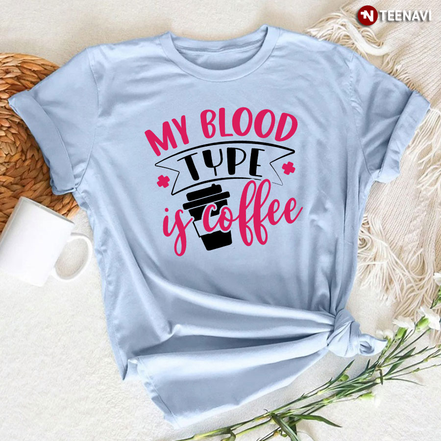 Nurse My Blood Type Is Coffee T-Shirt