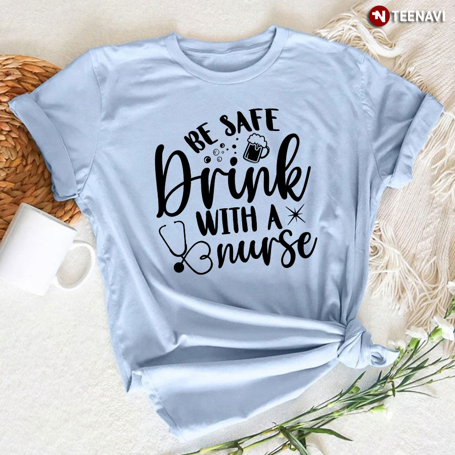 Be Safe Drink With A Nurse Beer Stethoscope T-Shirt