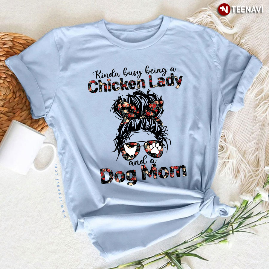 Kinda Busy Being A Chicken Lady And A Dog Mom T-Shirt
