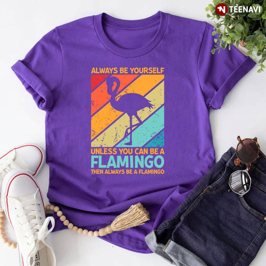 Always Be Yourself Unless You Can Be A Flamingo Vintage Pink Flamingo T-Shirt
