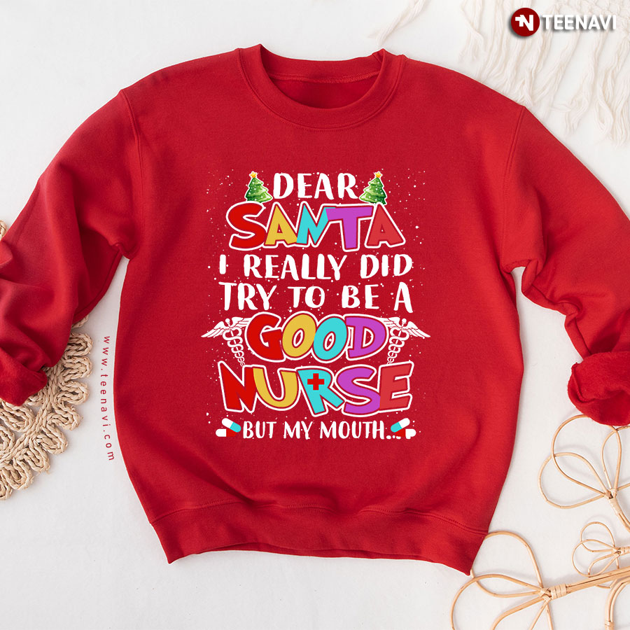 Dear Santa I Really Did Try To Be A Good Nurse But My Mouth Christmas Sweatshirt