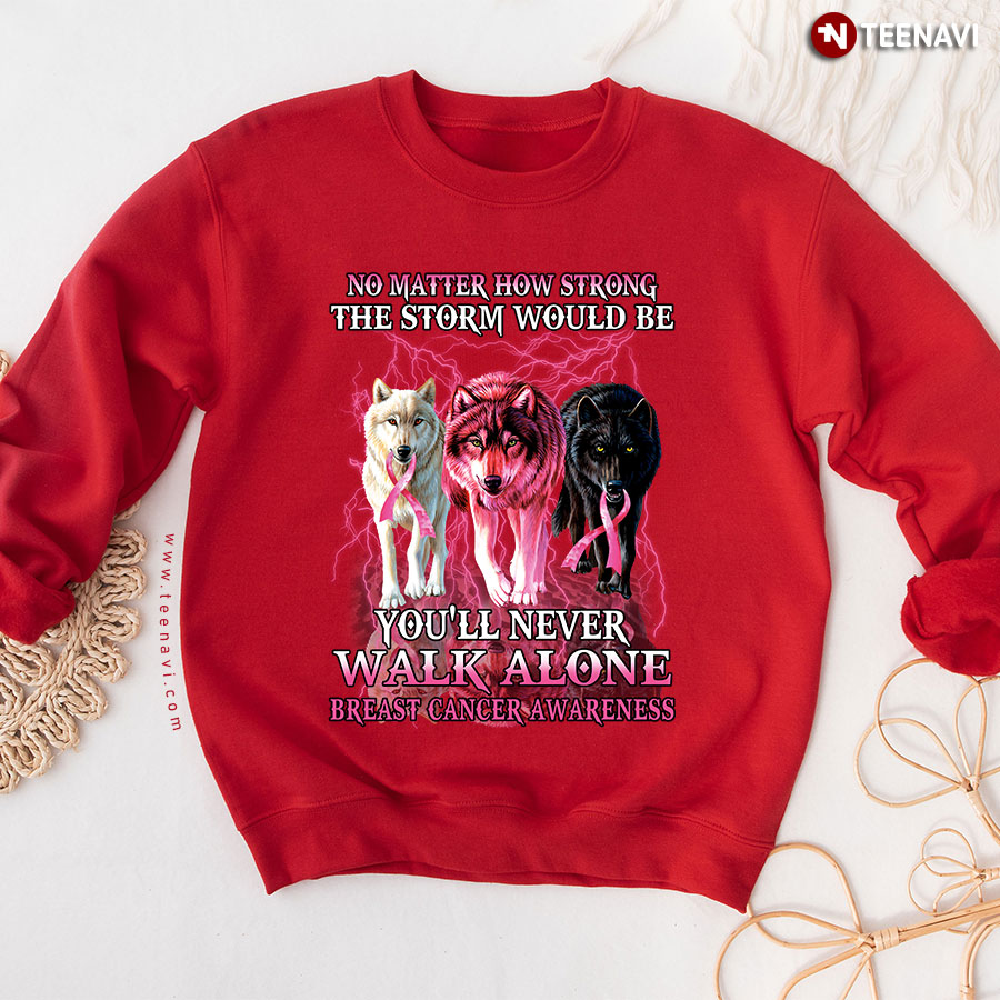 No Matter How Strong The Storm Would Be You'll Never Walk Alone Breast Cancer Awareness Wolves Sweatshirt