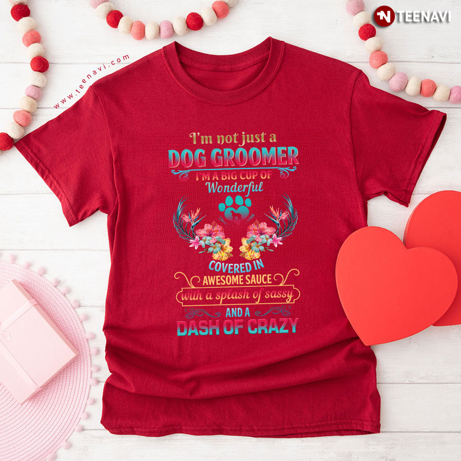 I'm Not Just A Dog Groomer I'm A Big Cup Of Wonderful Covered In Awesome Sauce T-Shirt